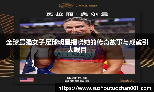 全球最强女子足球明星揭晓她的传奇故事与成就引人瞩目